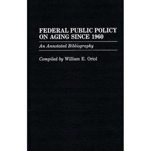 Federal Public Policy on Aging Since 1960 - (Bibliographies and Indexes in Gerontology) by  William E Oriol (Hardcover) - 1 of 1