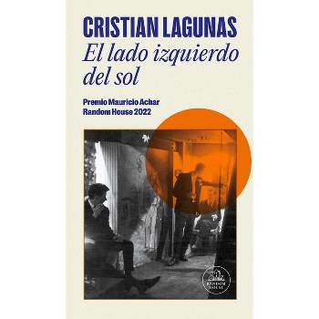 El Lado Izquierdo del Sol / The Left Side of the Sun (Premio Mauricio Achar) - by  Cristian Lagunas (Paperback)