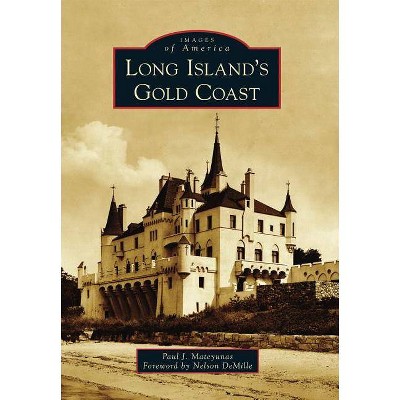 Long Island's Gold Coast - (Images of America (Arcadia Publishing)) by  Paul J Mateyunas & Foreword by Nelson DeMille (Paperback)