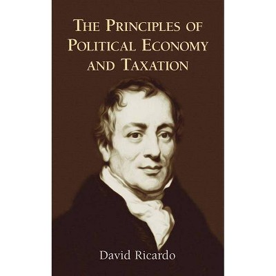 The Principles of Political Economy and Taxation - by  David Ricardo (Paperback)