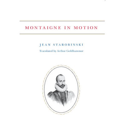 Montaigne in Motion - by  Jean Starobinski (Paperback)