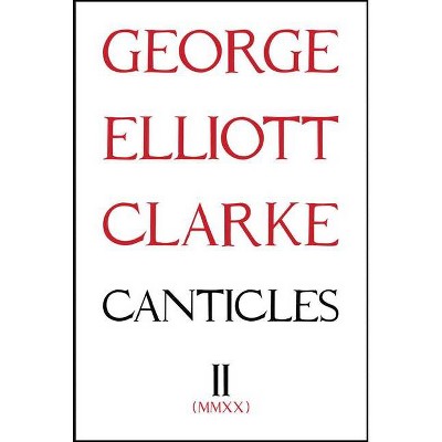 Canticles II - (Essential Poets (Ecco)) by  George Elliott Clarke (Paperback)