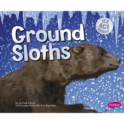 Ground Sloths - (Ice Age Animals) by  Joy Frisch-Schmoll (Paperback)