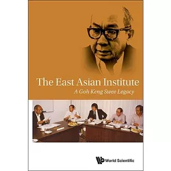 East Asian Institute, The: A Goh Keng Swee Legacy - (Paperback)