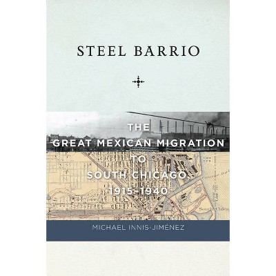 Steel Barrio - (Culture, Labor, History) by  Michael Innis-Jiménez (Hardcover)