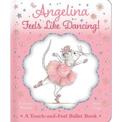 Angelina Feels Like Dancing! - (Angelina Ballerina) by  Katharine Holabird (Hardcover)
