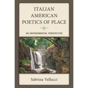 Italian American Poetics of Place - (The Fairleigh Dickinson University Press Italian Studies) by  Sabrina Vellucci (Hardcover) - 1 of 1