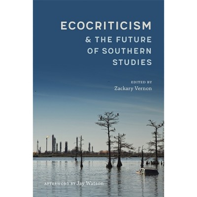 Ecocriticism and the Future of Southern Studies - (Southern Literary Studies) by  Zackary Vernon & Scott Romine (Hardcover)