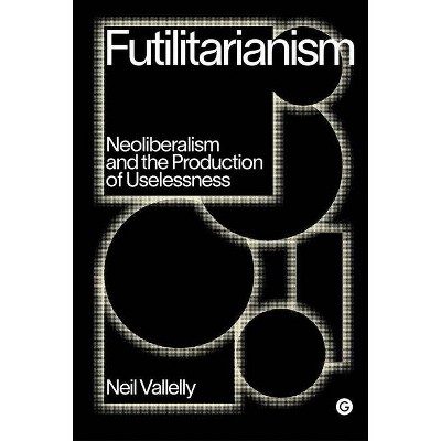 Futilitarianism - (Goldsmiths Press / Perc Papers) by  Neil Vallelly (Hardcover)