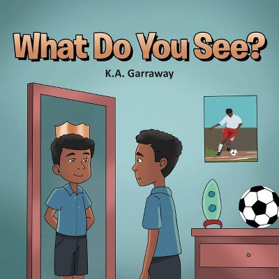 What Do You See? - by  K A Garraway (Paperback)