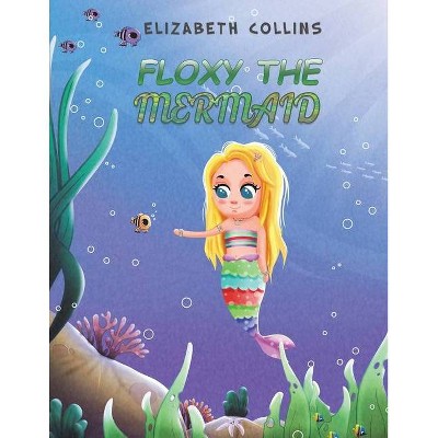 Floxy the Mermaid - by  Elizabeth Collins (Paperback)