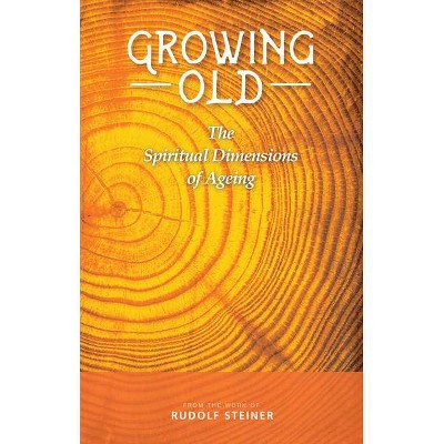 Growing Old - by  Rudolf Steiner (Paperback)