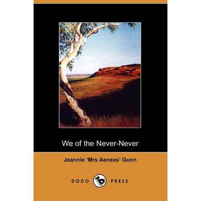 We of the Never Never - by  Jeannie Gunn & Jeannie 'Mrs Aeneas' Gunn (Paperback)