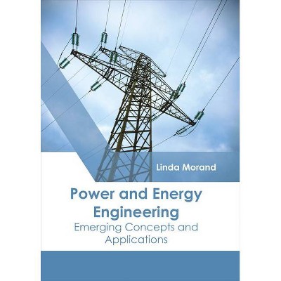 Power and Energy Engineering: Emerging Concepts and Applications - by  Linda Morand (Hardcover)