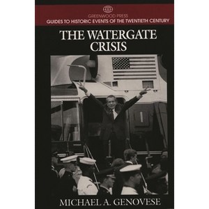 The Watergate Crisis - (Greenwood Press Guide to Historic Events of the Twentieth Century) Annotated by  Michael Genovese (Hardcover) - 1 of 1