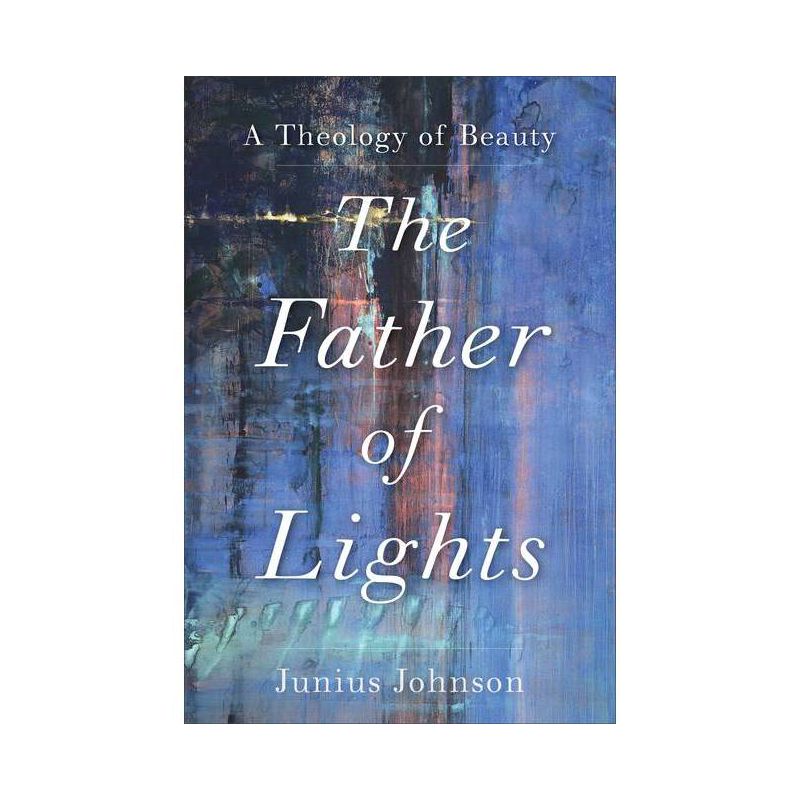 The Father of Lights - (Theology for the Life of the World) by  Junius Johnson (Paperback), 1 of 2