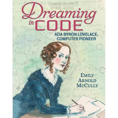 Dreaming in Code: ADA Byron Lovelace, Computer Pioneer - by  Emily Arnold McCully (Hardcover)