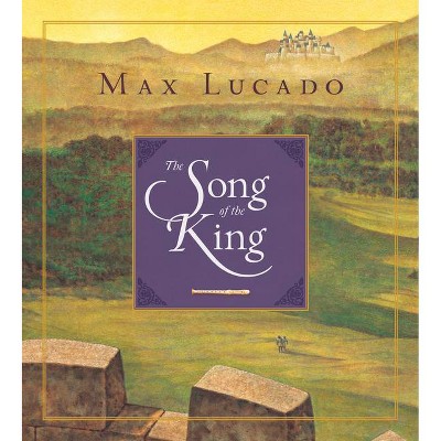 The Song of the King (Redesign) - by  Max Lucado (Hardcover)