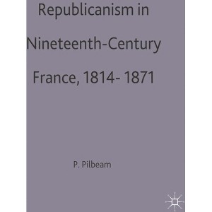 Republicanism in Nineteenth-Century France, 1814-1871 - (European Studies) by  Pamela M Pilbeam (Paperback) - 1 of 1