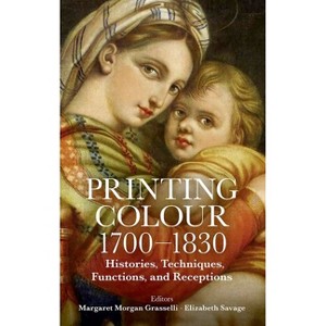 Printing Colour 1700-1830 - (Proceedings of the British Academy) by  Margaret Morgan Grasselli & Elizabeth Savage (Hardcover) - 1 of 1