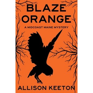 Blaze Orange - (A Midcoast Maine Mystery) by  Allison Keeton (Paperback) - 1 of 1