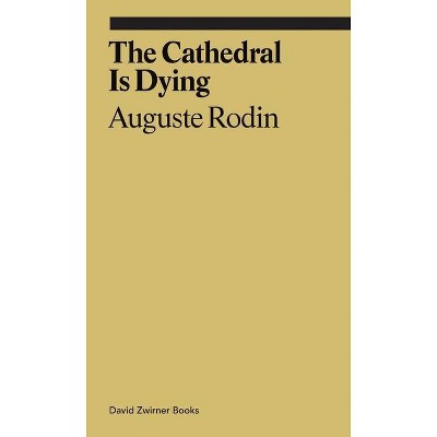  The Cathedral Is Dying - (Ekphrasis) by  Auguste Rodin (Paperback) 