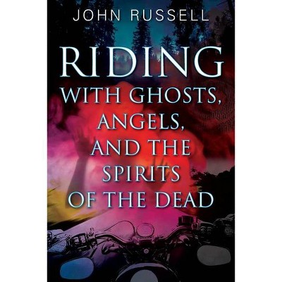 Riding with Ghosts, Angels, and the Spirits of the Dead - by  John Russell (Paperback)