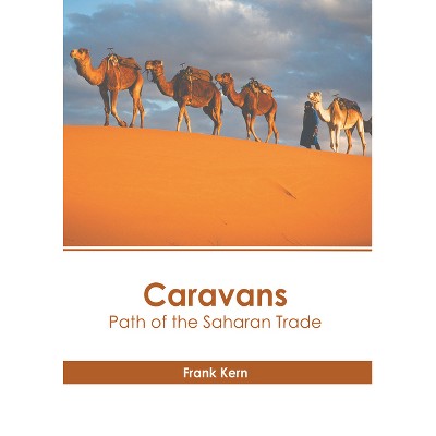 Caravans: Path of the Saharan Trade - by  Frank Kern (Hardcover)