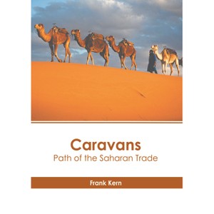Caravans: Path of the Saharan Trade - by  Frank Kern (Hardcover) - 1 of 1