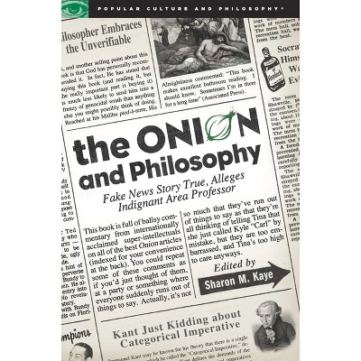The Onion and Philosophy - (Popular Culture and Philosophy) by  Sharon M Kaye (Paperback)