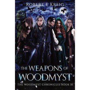 The Weapons of Woodmyst - (The Woodmyst Chronicles) by  Robert E Kreig (Paperback) - 1 of 1