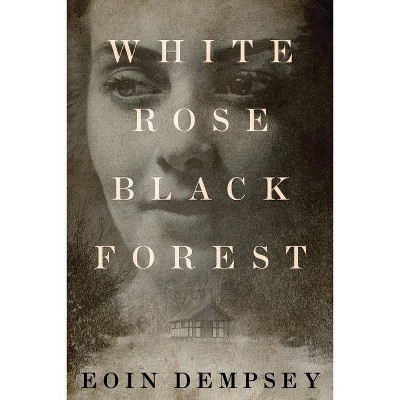 White Rose, Black Forest - by  Eoin Dempsey (Paperback)