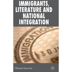 Immigrants, Literature and National Integration - (New Perspectives in German Political Studies) by  Chantal LaCroix (Hardcover) - 1 of 1