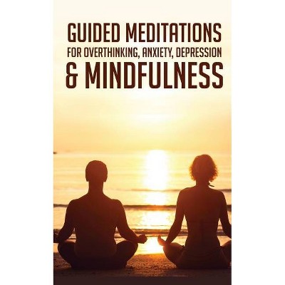 Guided Meditations For Overthinking, Anxiety, Depression& Mindfulness - by  Meditation Made Effortless (Paperback)