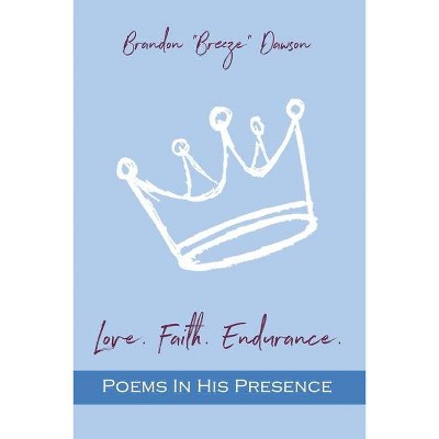 Love. Faith. Endurance. Poems In His Presence - by  Brandon Breeze Dawson (Paperback)