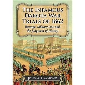 The Infamous Dakota War Trials of 1862 - by  John A Haymond (Paperback) - 1 of 1