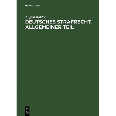 Deutsches Strafrecht. Allgemeiner Teil - by  August Köhler (Hardcover)