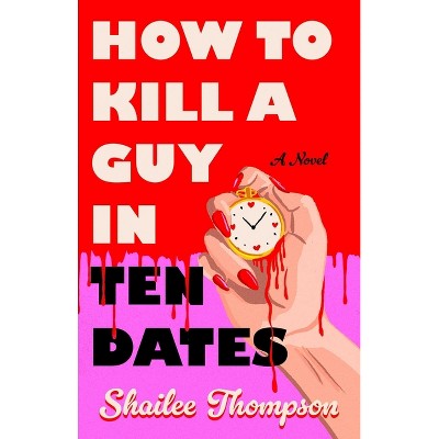 How to Kill a Guy in Ten Dates - by  Shailee Thompson (Paperback)
