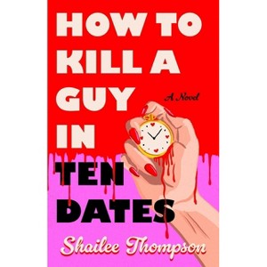 How to Kill a Guy in Ten Dates - by  Shailee Thompson (Paperback) - 1 of 1
