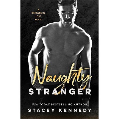 Naughty Stranger - (Dangerous Love) by  Stacey Kennedy (Paperback)