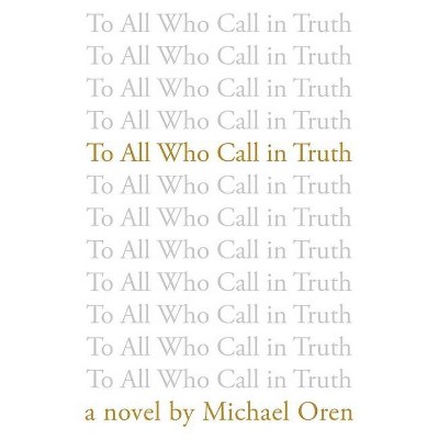 To All Who Call in Truth - by  Michael Oren (Hardcover)