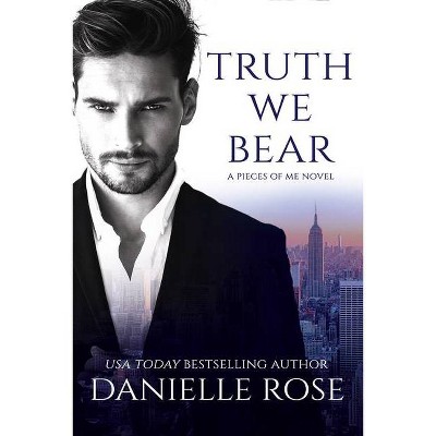 Truth We Bear - (Pieces of Me) by  Danielle Rose (Paperback)