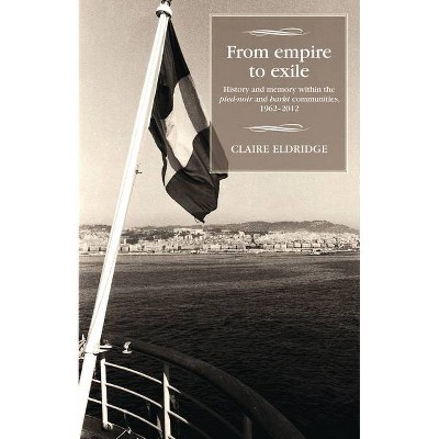 From empire to exile - (Studies in Modern French and Francophone History) by  Claire Eldridge (Paperback)