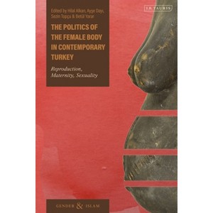 The Politics of the Female Body in Contemporary Turkey - (Gender and Islam) by  Hilal Alkan & Ayse Dayi & Sezin Topçu (Paperback) - 1 of 1