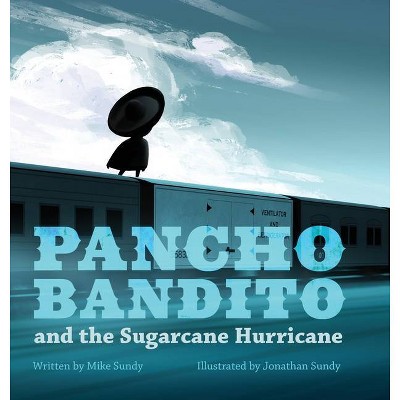 Pancho Bandito and the Sugarcane Hurricane - by  Mike Sundy (Hardcover)