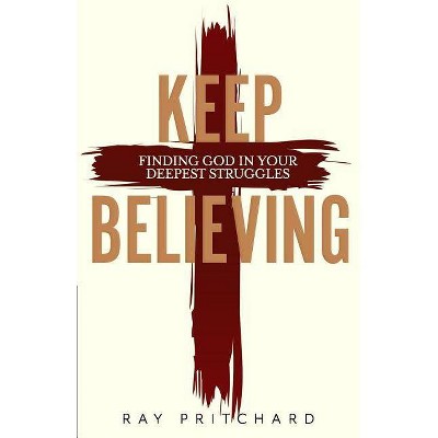 Keep Believing - by  Ray Pritchard (Paperback)