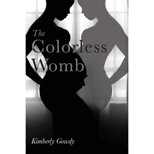 The Colorless Womb - by  Kimberly Gowdy (Paperback) - 1 of 1