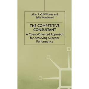 The Competitive Consultant - (Client-Orientated Approach for Achieving Superior Performanc) by  Allan P O Williams & Sally Woodward (Hardcover) - 1 of 1