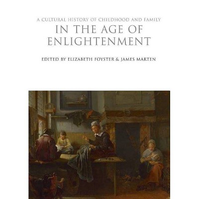 A Cultural History of Childhood and Family in the Age of Enlightenment - (Cultural Histories) by  Elizabeth Foyster & James Marten (Hardcover)