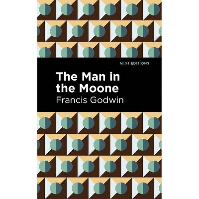 The Man in the Moone - (Mint Editions) by  Francis Godwin (Paperback)